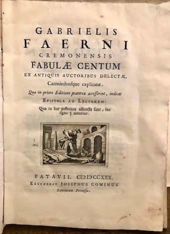 Gabriele Faerno Gabrielis Faerni cremonensis fabulae centum ex antiquis auctoribus delectae, carminibusque explicatae... 1730 Patavii excudebat Josephus Cominus